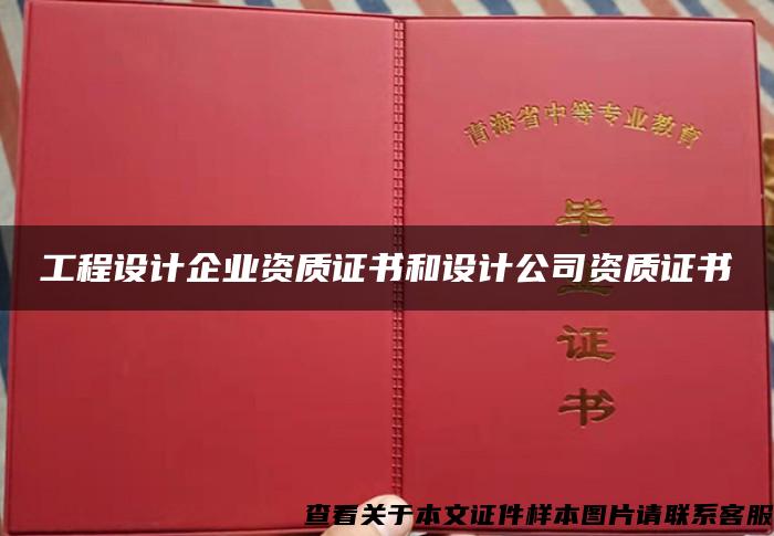 工程设计企业资质证书和设计公司资质证书