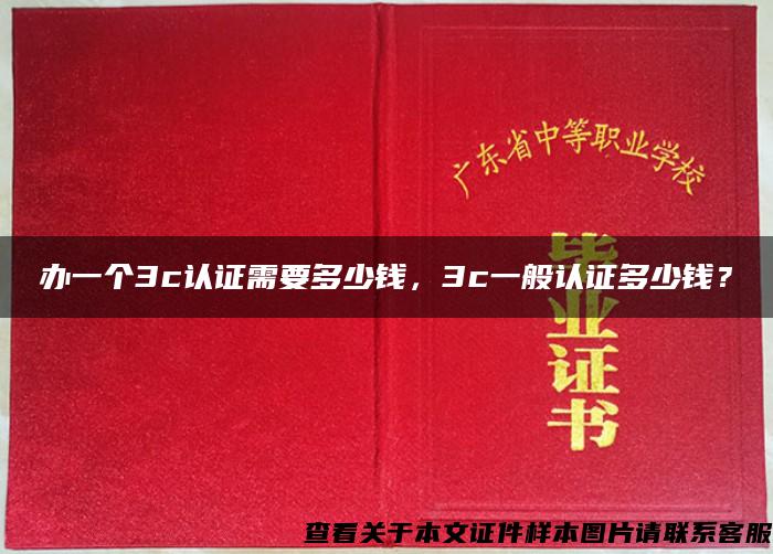 办一个3c认证需要多少钱，3c一般认证多少钱？