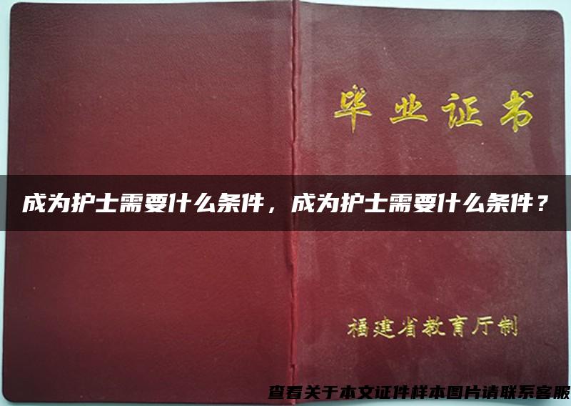 成为护士需要什么条件，成为护士需要什么条件？