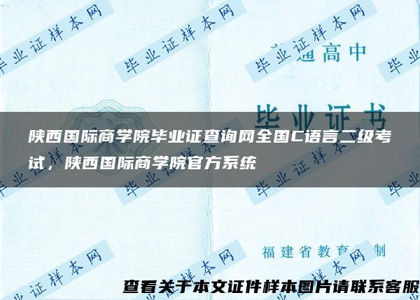 陕西国际商学院毕业证查询网全国C语言二级考试，陕西国际商学院官方系统