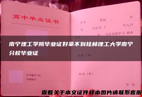 南宁理工学院毕业证好拿不到桂林理工大学南宁分校毕业证