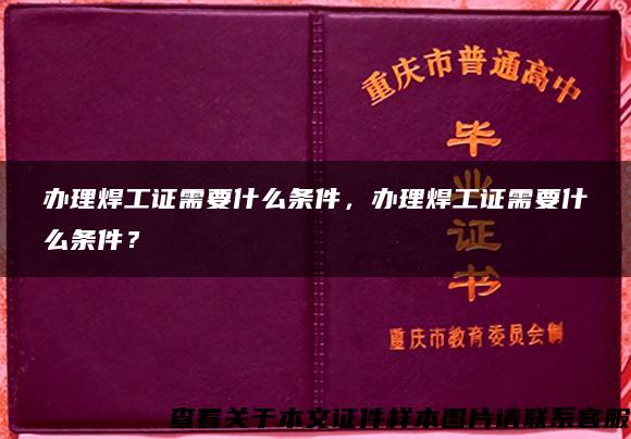 办理焊工证需要什么条件，办理焊工证需要什么条件？