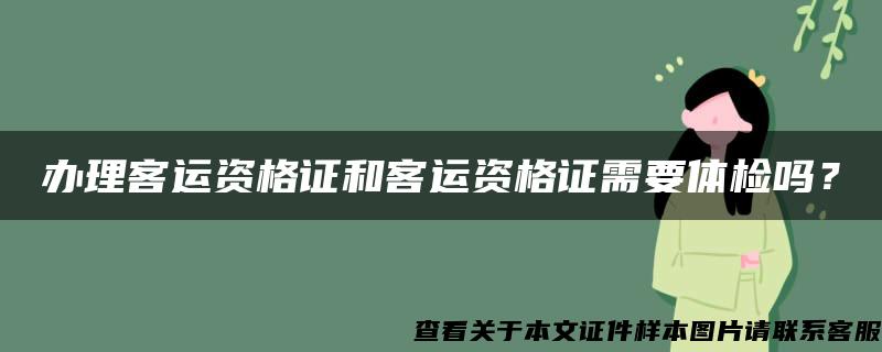 办理客运资格证和客运资格证需要体检吗？