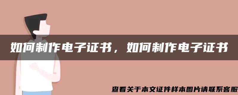 如何制作电子证书，如何制作电子证书