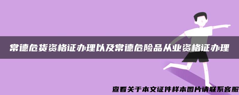 常德危货资格证办理以及常德危险品从业资格证办理