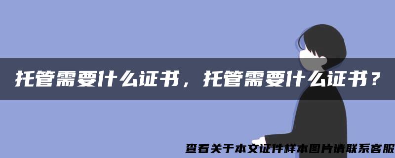 托管需要什么证书，托管需要什么证书？