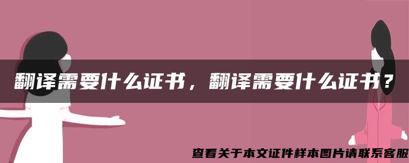 翻译需要什么证书，翻译需要什么证书？