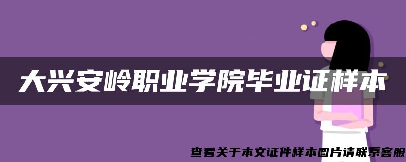 大兴安岭职业学院毕业证样本