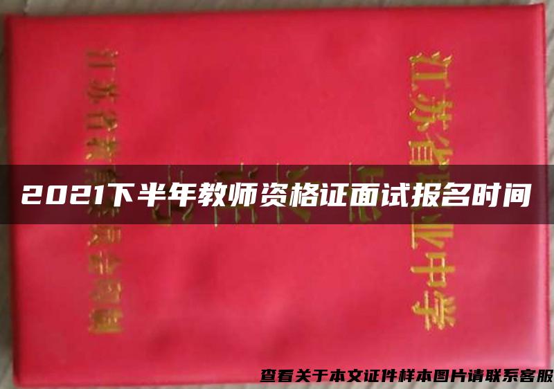 2021下半年教师资格证面试报名时间