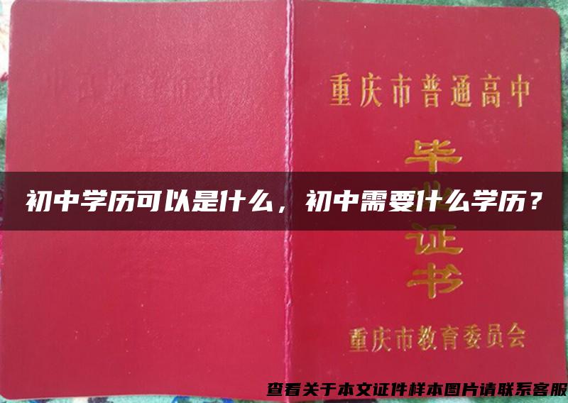 初中学历可以是什么，初中需要什么学历？