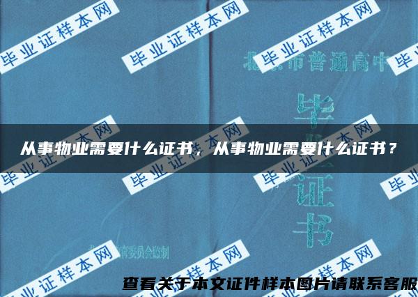 从事物业需要什么证书，从事物业需要什么证书？