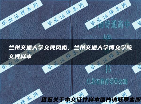 兰州交通大学文凭风格，兰州交通大学博文学院文凭样本