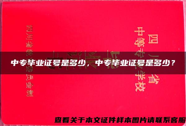 中专毕业证号是多少，中专毕业证号是多少？