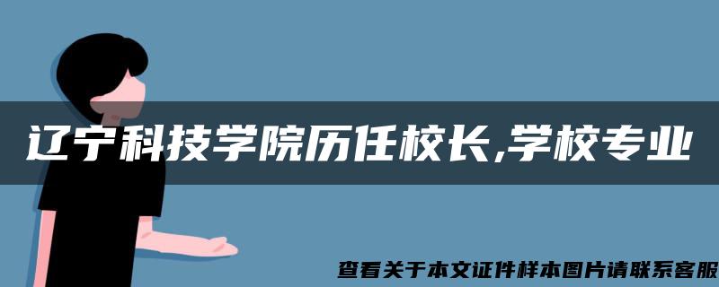 辽宁科技学院历任校长,学校专业