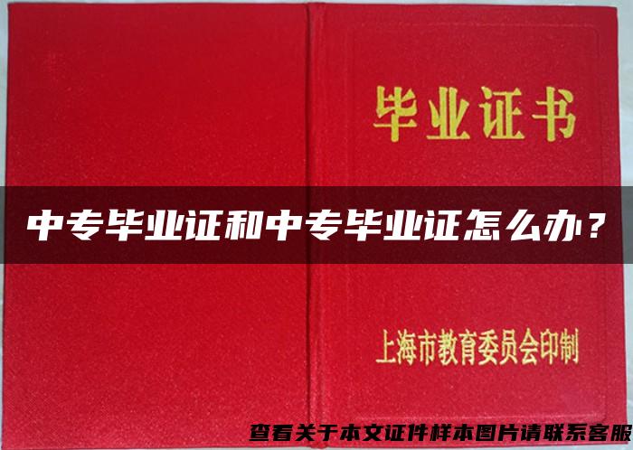 中专毕业证和中专毕业证怎么办？