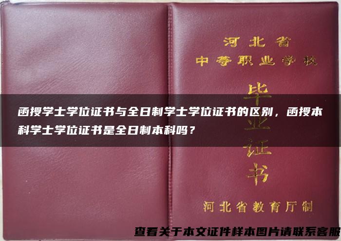 函授学士学位证书与全日制学士学位证书的区别，函授本科学士学位证书是全日制本科吗？