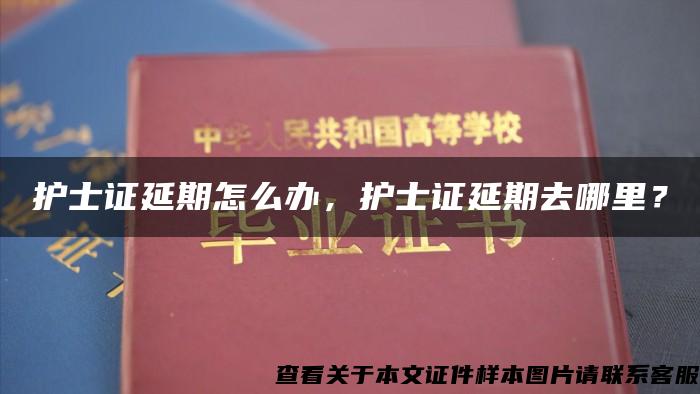 护士证延期怎么办，护士证延期去哪里？