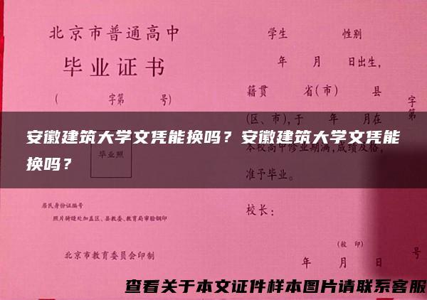 安徽建筑大学文凭能换吗？安徽建筑大学文凭能换吗？