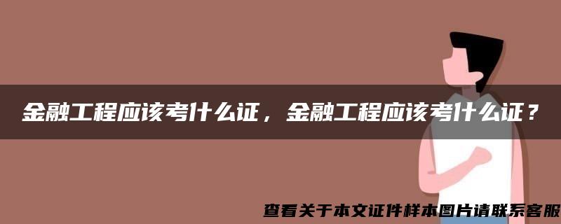 金融工程应该考什么证，金融工程应该考什么证？