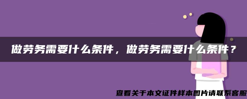 做劳务需要什么条件，做劳务需要什么条件？