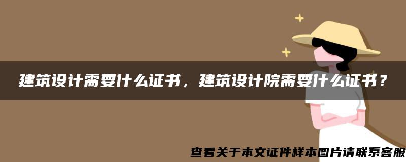 建筑设计需要什么证书，建筑设计院需要什么证书？