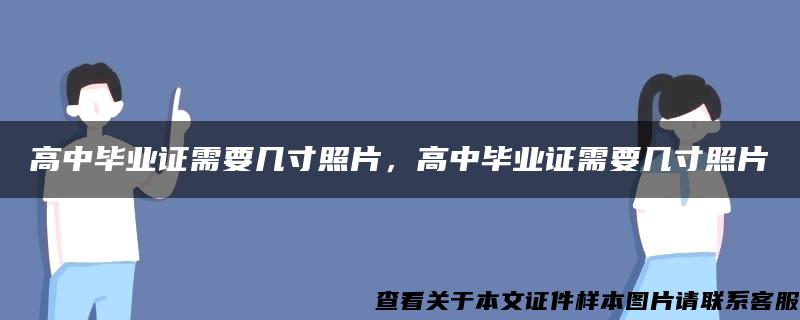 高中毕业证需要几寸照片，高中毕业证需要几寸照片