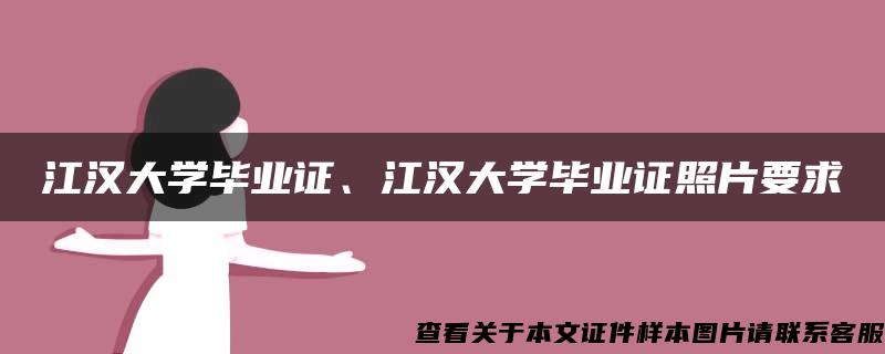 江汉大学毕业证、江汉大学毕业证照片要求