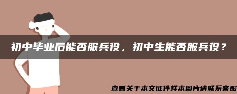 初中毕业后能否服兵役，初中生能否服兵役？