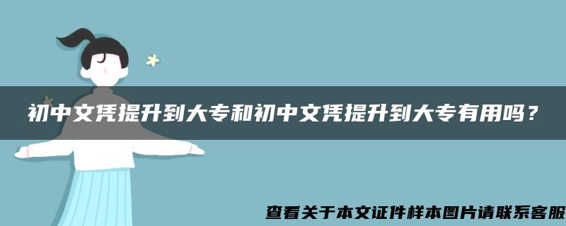 初中文凭提升到大专和初中文凭提升到大专有用吗？