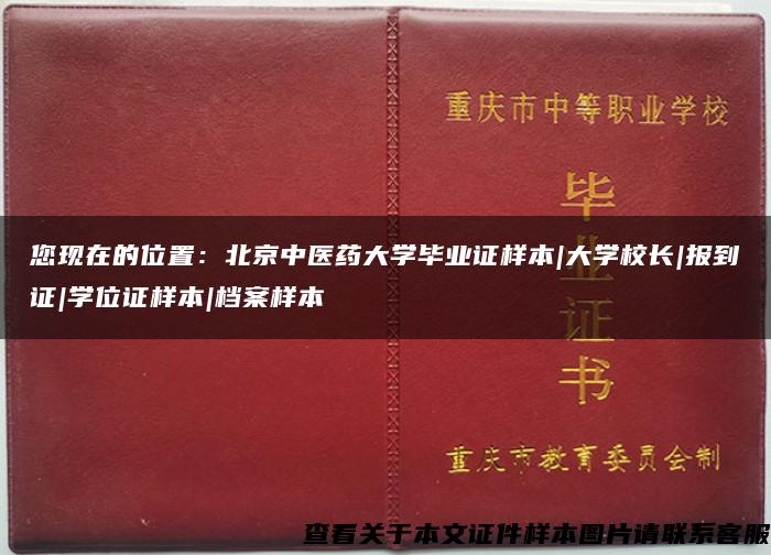 您现在的位置：北京中医药大学毕业证样本|大学校长|报到证|学位证样本|档案样本