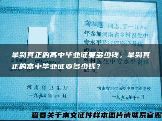 拿到真正的高中毕业证要多少钱，拿到真正的高中毕业证要多少钱？