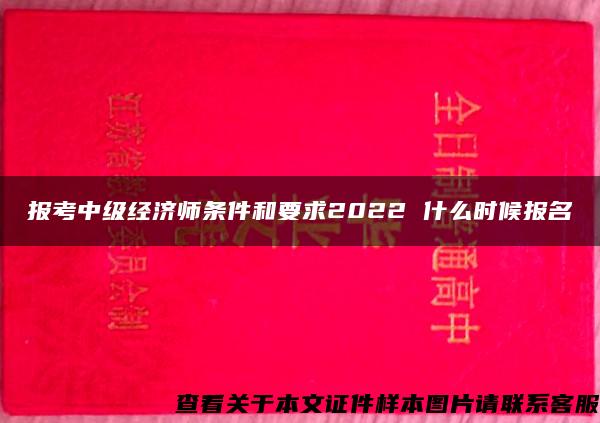 报考中级经济师条件和要求2022 什么时候报名