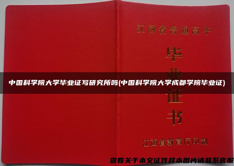 中国科学院大学毕业证写研究所吗(中国科学院大学成都学院毕业证)