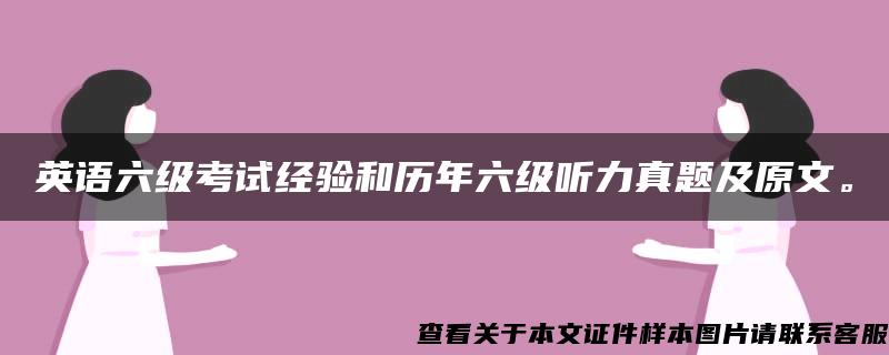 英语六级考试经验和历年六级听力真题及原文。