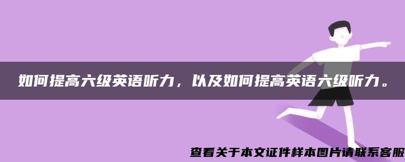 如何提高六级英语听力，以及如何提高英语六级听力。