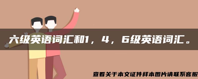 六级英语词汇和1，4，6级英语词汇。