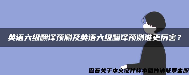 英语六级翻译预测及英语六级翻译预测谁更厉害？