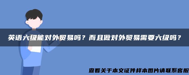 英语六级能对外贸易吗？而且做对外贸易需要六级吗？