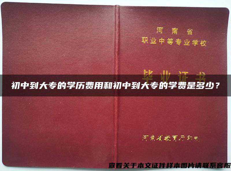 初中到大专的学历费用和初中到大专的学费是多少？