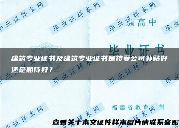 建筑专业证书及建筑专业证书是接受公司补贴好还是期待好？