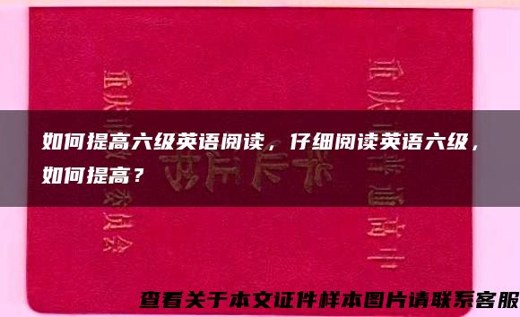 如何提高六级英语阅读，仔细阅读英语六级，如何提高？