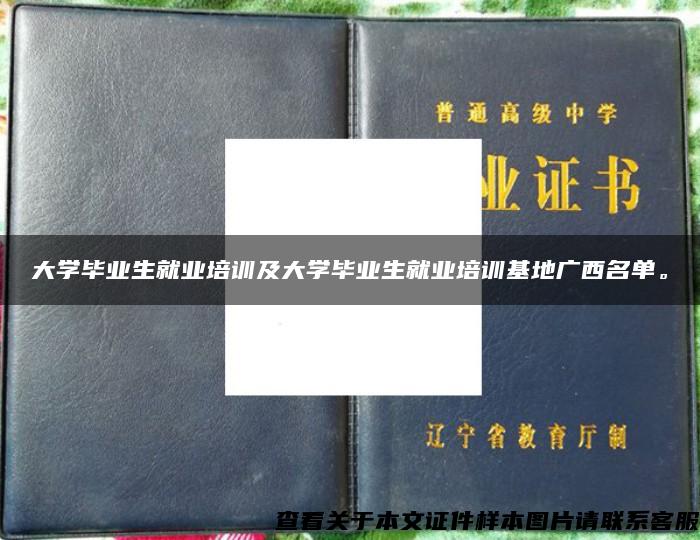 大学毕业生就业培训及大学毕业生就业培训基地广西名单。