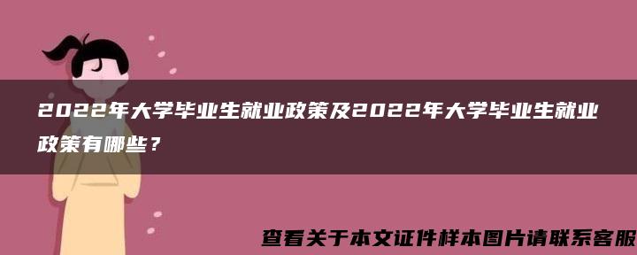 2022年大学毕业生就业政策及2022年大学毕业生就业政策有哪些？