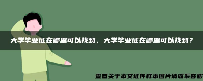 大学毕业证在哪里可以找到，大学毕业证在哪里可以找到？