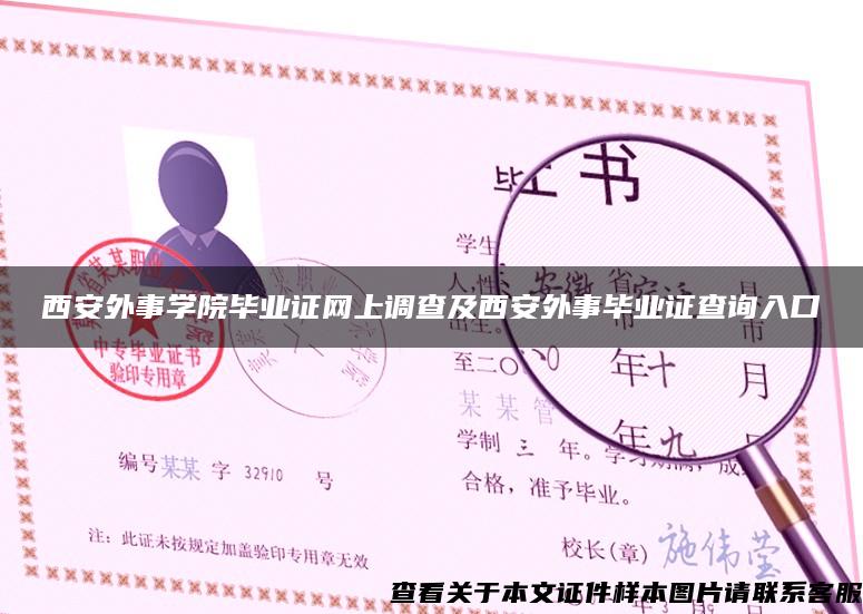 西安外事学院毕业证网上调查及西安外事毕业证查询入口