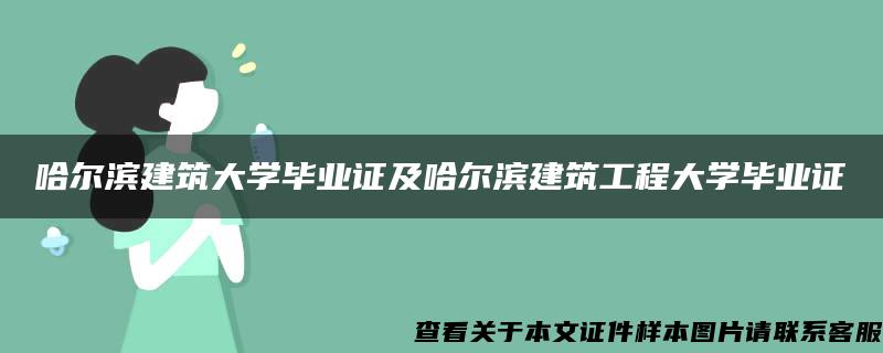 哈尔滨建筑大学毕业证及哈尔滨建筑工程大学毕业证