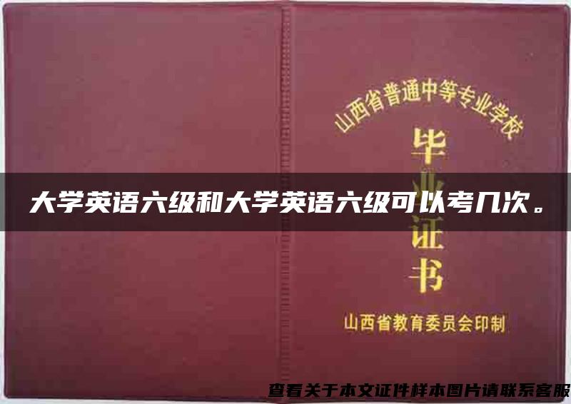 大学英语六级和大学英语六级可以考几次。