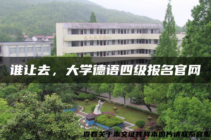 谁让去，大学德语四级报名官网