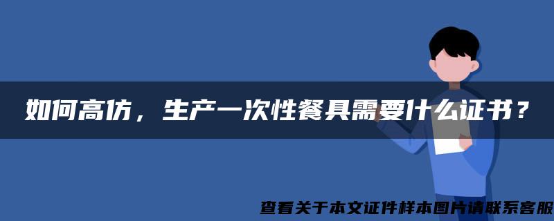 如何高仿，生产一次性餐具需要什么证书？