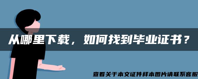 从哪里下载，如何找到毕业证书？